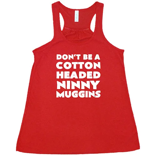 Don't Be A Cotton Headed Ninny Muggins Shirt